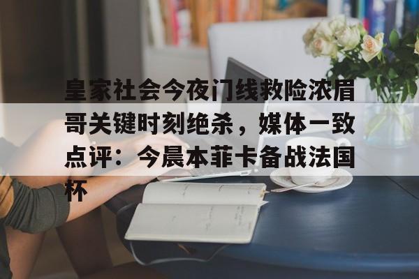 米兰体育-皇家社会今夜门线救险浓眉哥关键时刻绝杀，媒体一致点评：今晨本菲卡备战法国杯的简单介绍